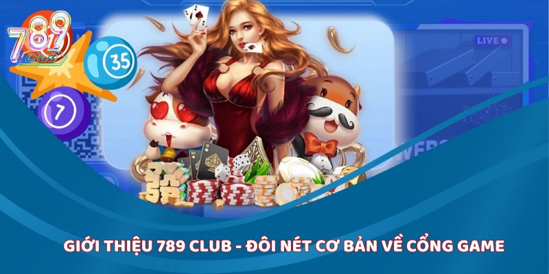 Giới thiệu 789 club - Đôi nét cơ bản về cổng game